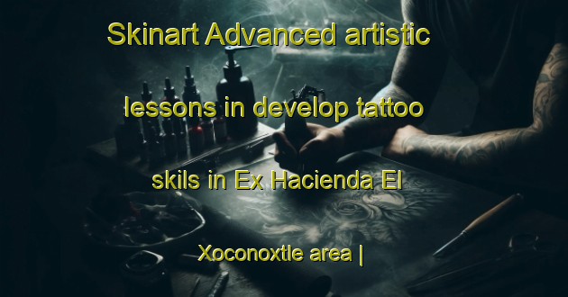 Skinart Advanced artistic lessons in develop tattoo skils in Ex Hacienda El Xoconoxtle area | TattooTraining | TattooClasses | SkinartTraining-Mexico